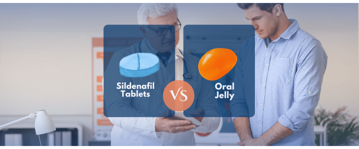 Sildenafil Tablets vs. Oral Jelly: What’s Faster, Easier & Better for You?