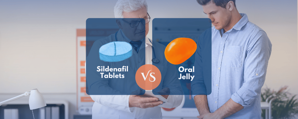 Sildenafil Tablets vs. Oral Jelly: What’s Faster, Easier & Better for You?